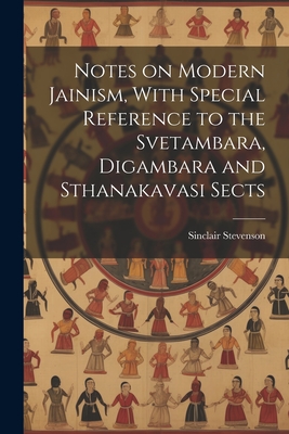 Notes on Modern Jainism, With Special Reference to the Svetambara, Digambara and Sthanakavasi Sects Cover Image