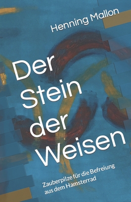 Der Stein der Weisen: Zauberpilze für die Befreiung aus dem Hamsterrad By Henning Mallon Cover Image
