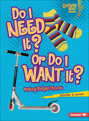 Do I Need It? or Do I Want It?: Making Budget Choices (Lightning Bolt Books: Exploring Economics (Pb)) Cover Image