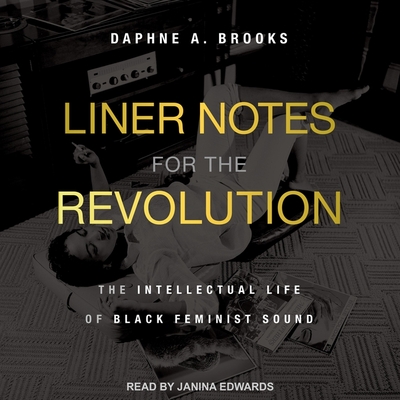 Liner Notes for the Revolution: The Intellectual Life of Black Feminist Sound By Daphne A. Brooks, Janina Edwards (Read by) Cover Image