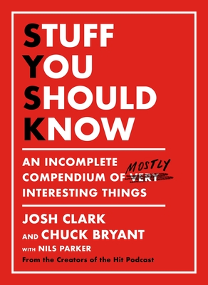 Stuff You Should Know: An Incomplete Compendium of Mostly Interesting Things By Josh Clark, Chuck Bryant Cover Image