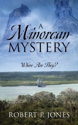 A Minorcan Mystery: Where Are They? By Robert P. Jones Cover Image