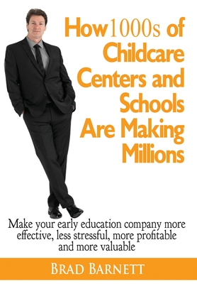 How 1000s of Childcare Centers and Schools Are Making Millions: Make your early education company more effective, less stressful, more profitable and Cover Image