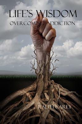 life's wisdom overcoming addiction By Sue Midlock (Illustrator), Ralph Carey Cover Image
