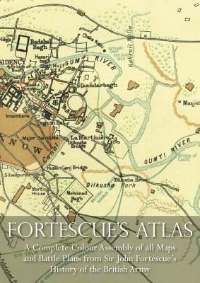 Fortescue's Atlas: A Complete Assembly of all Colour Maps & Battle Plans from Sir John Fortescue's History of the British Army Cover Image