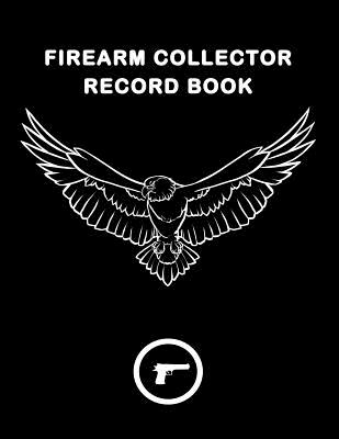 Firearm Collector Record Book: Inventory keeping book for gun owners Track acquisition and Disposition, repairs, alterations and details of firearms Cover Image