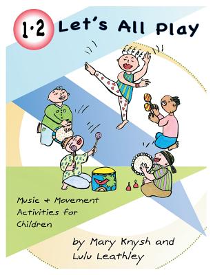 1, 2 Let's All Play: Music and Movement Activities for Children By Mary Knysh, Lulu Leathley Cover Image