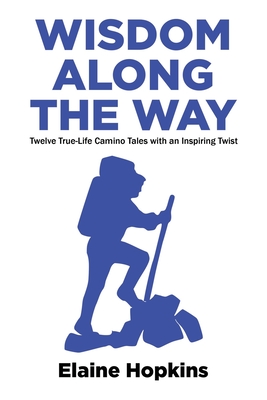Wisdom Along The Way: Twelve True-Life Camino Tales With An Inspiring Twist Cover Image