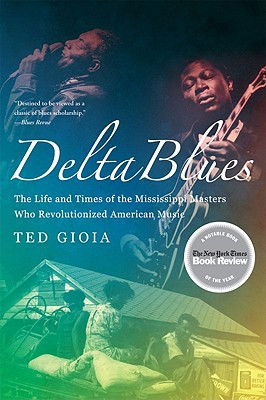 Delta Blues: The Life and Times of the Mississippi Masters Who Revolutionized American Music Cover Image