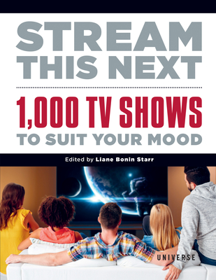 Stream This Next: 1,000 TV Shows to Suit Your Mood By LIANE BONIN STARR Cover Image