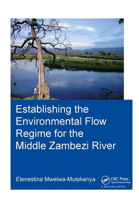 Establishing the Environmental Flow Regime for the Middle Zambezi River (Ihe Delft PhD Thesis)
