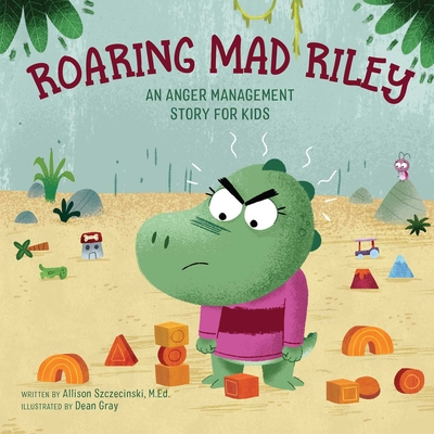 Roaring Mad Riley: An Anger Management Story for Kids By Allison Szczecinski, M.Ed,, Dean Gray (Illustrator) Cover Image