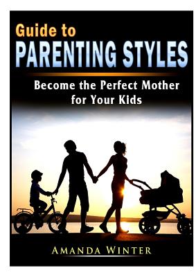 Guide to Parenting Styles: Become the Perfect Mother for Your Kids Cover Image
