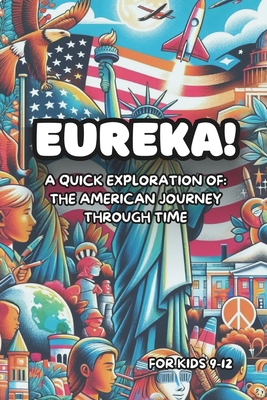 Eureka! A Quick Exploration of: The American Journey Through Time: Learn about History, Art, Science, and Pop-Culture Through Short Stories for Kids 9 (Eureka! a Quick Exploration of the Great Moments in History)