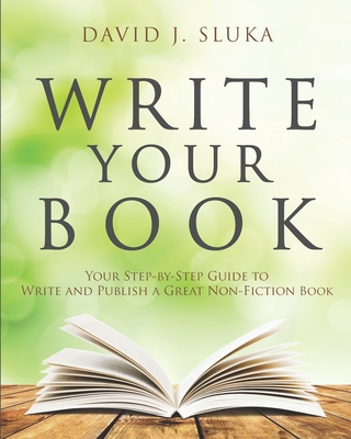 Write Your Book: Your Step-By-Step Guide to Write and Publish a Great Nonfiction Book By David J. Sluka Cover Image