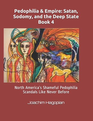 Pedophilia & Empire: Satan, Sodomy, and the Deep State Book 4: North America's Shameful Pedophilia Scandals Like Never Before Cover Image