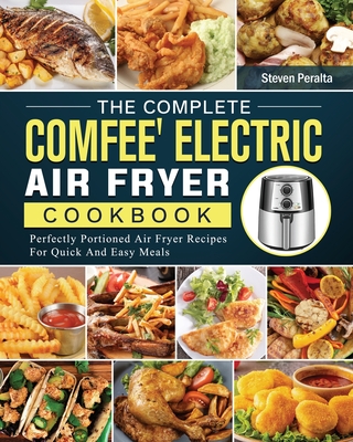 The Complete COMFEE' Electric Air Fryer Cookbook: Perfectly Portioned Air Fryer Recipes For Quick And Easy Meals Cover Image