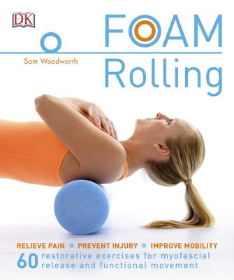 Foam Rolling: Relieve Pain - Prevent Injury - Improve Mobility; 60 restorative exercises for m Cover Image
