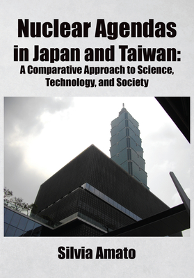Nuclear Agendas in Japan and Taiwan: A Comparative Approach to Science, Technology, and Society Cover Image