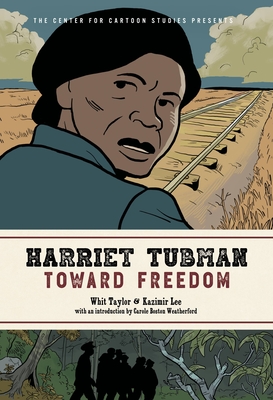 Harriet Tubman: Toward Freedom By Whit Taylor, Kazimir Lee (By (artist)), Carole Boston Weatherford (Introduction by) Cover Image