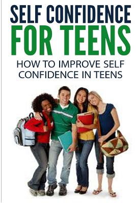 Self Confidence for Teens: How to Improve Self Confidence in Teenagers By Dan Miller Cover Image