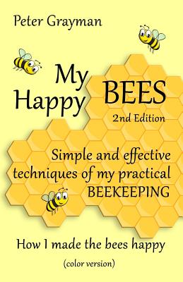 My Happy Bees: 2nd Edition. Simple and Effective Techniques of My Practical Beekeeping. How I Made the Bees Happy. (color version) Cover Image