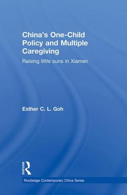 China's One-Child Policy and Multiple Caregiving: Raising Little Suns in Xiamen (Routledge Contemporary China) Cover Image