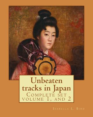 Unbeaten tracks in Japan: an account of travels on horseback in the interior: including visits to the aborigines of Yezo and the shrines of Nikk Cover Image
