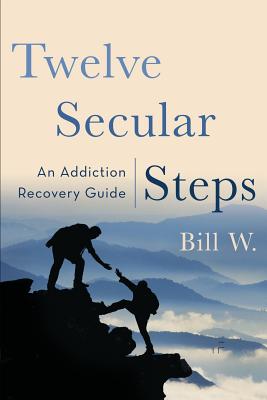 Twelve Secular Steps: An Addiction Recovery Guide By Bill W Cover Image