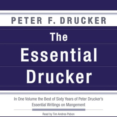 The Essential Drucker Lib/E: In One Volume the Best of Sixty Years of Peter Drucker's Essential Writings on Management Cover Image