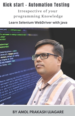 Kick Start - Automation Testing: With no prior programming knowledge Learn Selenium with Java By Amol Ujagare Cover Image