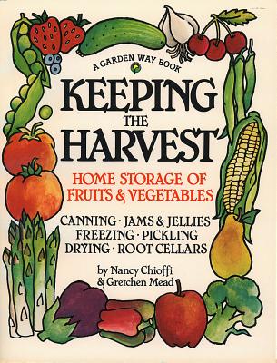 Keeping the Harvest: Discover the Homegrown Goodness of Putting Up Your Own Fruits, Vegetables & Herbs Cover Image