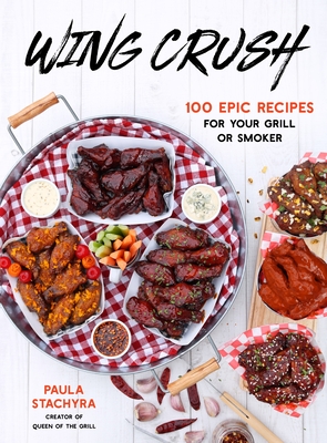 Wing Crush: 100 Epic Recipes for Your Grill or Smoker Cover Image