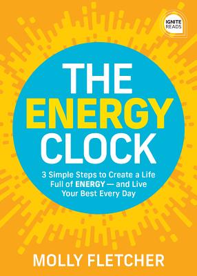 The Energy Clock: 3 Simple Steps to Create a Life Full of ENERGY — and Live Your Best Every Day (Ignite Reads) Cover Image