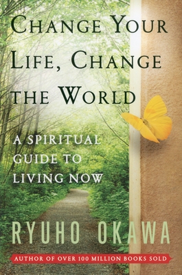 Change Your Life Change the World: A Spiritual Guide to Living Now By Ryuho Okawa Cover Image