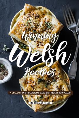 Winning Welsh Recipes: A Collection of Delicious, Easy Dish Ideas from Wales! By Thomas Kelly Cover Image