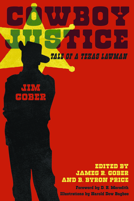 Cowboy Justice: Tale of a Texas Lawman By Jim Gober, James R. Gober (Editor), B. Byron Price (Editor) Cover Image