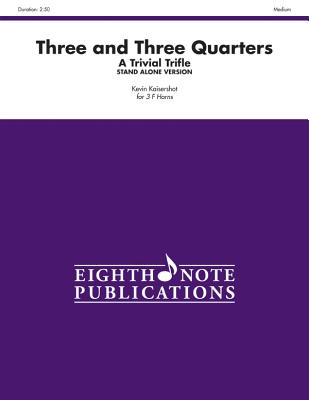 Three and Three Quarters (Stand Alone Version): A Trivial Trifle, Score & Parts (Eighth Note Publications) By Kevin Kaisershot (Composer) Cover Image