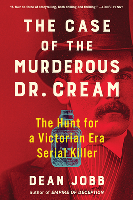 The Case of the Murderous Dr. Cream: The Hunt for a Victorian Era Serial Killer By Dean Jobb Cover Image