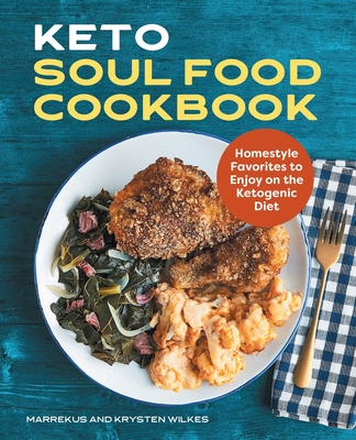 Keto Soul Food Cookbook: Homestyle Favorites to Enjoy on the Ketogenic Diet By Marrekus Wilkes, Krysten Wilkes Cover Image