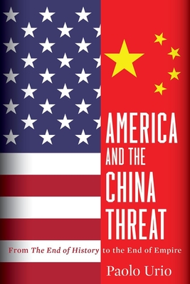 America and the China Threat: From the End of History to the End of Empire By Paolo Urio Cover Image