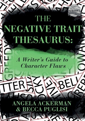 The Negative Trait Thesaurus: A Writer's Guide to Character Flaws (Writers Helping Writers #2) By Becca Puglisi, Angela Ackerman Cover Image