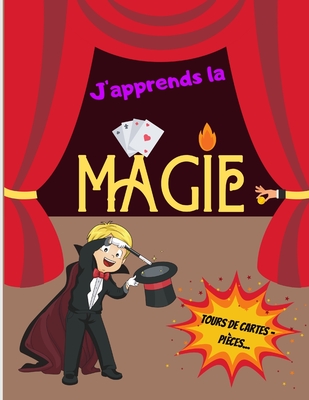 J'apprends la MAGIE - Tours de Cartes - Pièces...: Livre de magie pour les enfants - Initiation à la prestidigitation - Pour les magiciens en herbes - By Balthazar Melkior Edition Cover Image