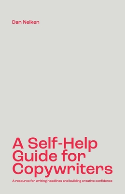 A Self-Help Guide for Copywriters: A resource for writing headlines and building creative confidence Cover Image