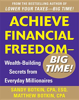 Achieve Financial Freedom - Big Time!: Wealth-Building Secrets from Everyday Millionaires By Sandy Botkin Cover Image