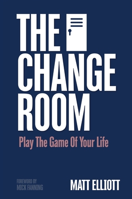 The Change Room: Play the Game of Your Life By Matt Elliott Cover Image