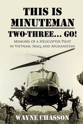 This is Minuteman: Two-Three... Go!: Memoirs of a Helicopter Pilot in Vietnam, Iraq, and Afghanistan By Wayne Chasson, Rodney Miles (Editor) Cover Image