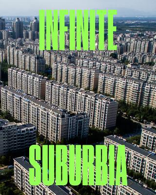 Infinite Suburbia: (52 illustrated essays on the future of suburban development from the perspectives of architecture, planning, history, and transportation)
