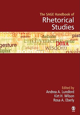 The SAGE Handbook of Rhetorical Studies By Andrea A. Lunsford (Editor), Kirt H. Wilson (Editor), Rosa A. Eberly (Editor) Cover Image