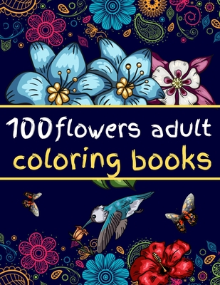 Download 100 Flowers Adult Coloring Book Flowers Swirls Animals Fun Easy And Relaxing Coloring Pages For Women Brookline Booksmith